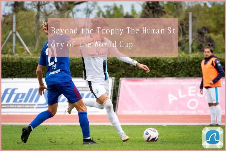 Beyond the Trophy The Human Story of the World Cup