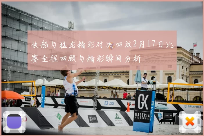 快船与猛龙精彩对决回放2月17日比赛全程回顾与精彩瞬间分析