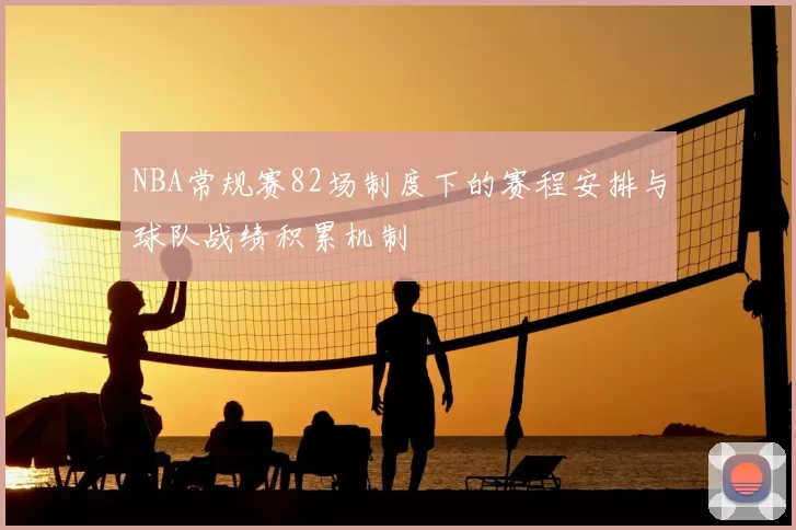 NBA常规赛82场制度下的赛程安排与球队战绩积累机制