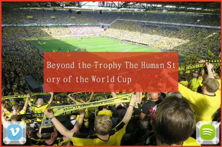Beyond the Trophy The Human Story of the World Cup