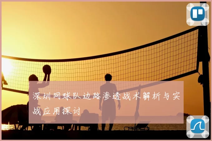 深圳网球队边路渗透战术解析与实战应用探讨