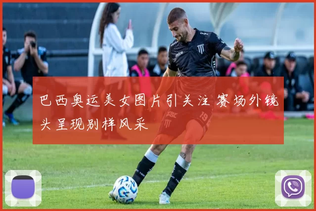 巴西奥运美女图片引关注 赛场外镜头呈现别样风采