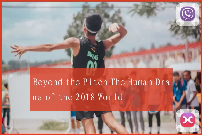 Beyond the Pitch The Human Drama of the 2018 World