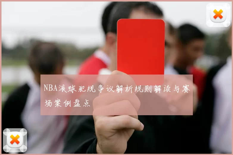 NBA滚球犯规争议解析规则解读与赛场案例盘点