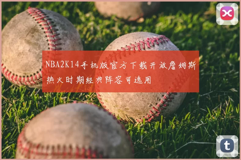 NBA2K14手机版官方下载开放詹姆斯热火时期经典阵容可选用
