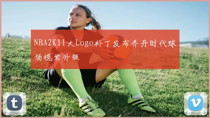 NBA2K11大Logo补丁发布乔丹时代球场视觉升级