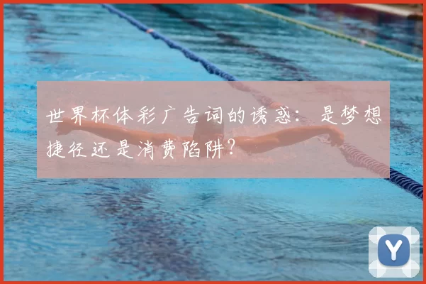 世界杯体彩广告词的诱惑：是梦想捷径还是消费陷阱？