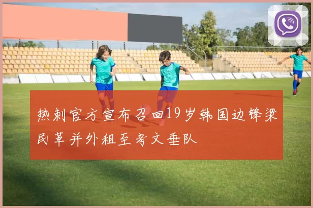 热刺官方宣布召回19岁韩国边锋梁民革并外租至考文垂队