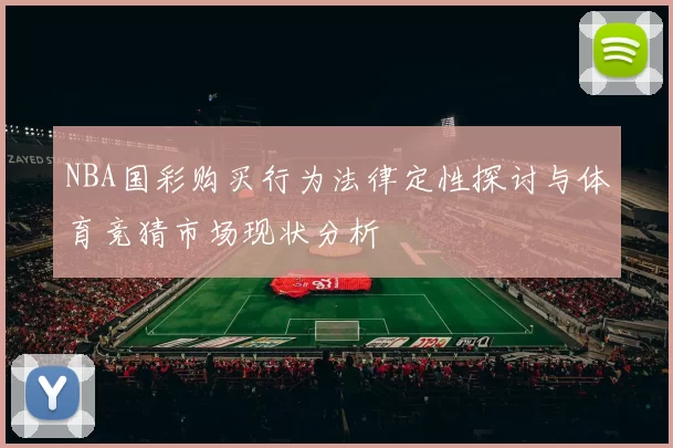 NBA国彩购买行为法律定性探讨与体育竞猜市场现状分析