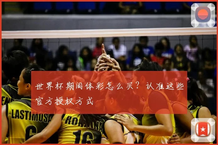 世界杯期间体彩怎么买?认准这些官方授权方式